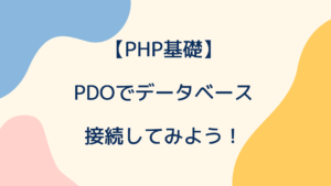 【PHP基礎】PDOでデータベース接続してみよう！