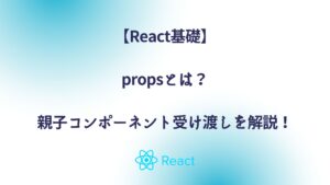 【React基礎】propsとは？親子コンポーネント受け渡し方をわかりやすく解説！